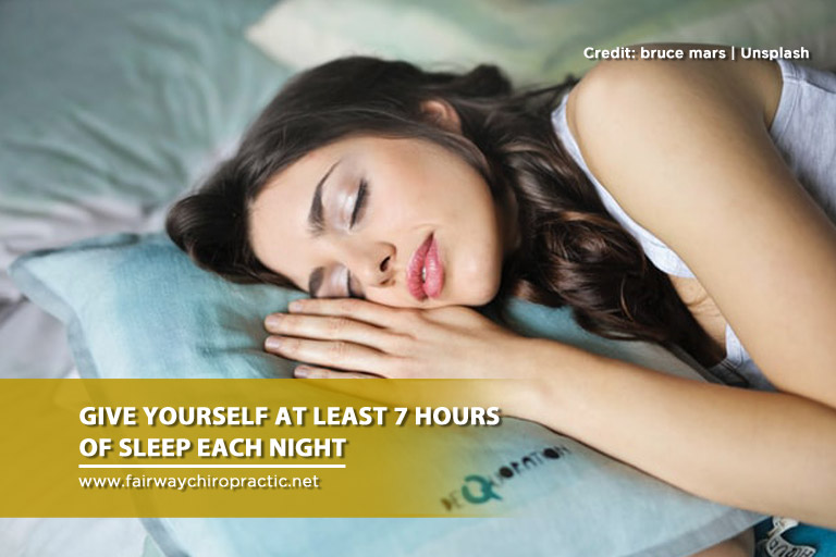 Give yourself at least 7 hours of sleep each night