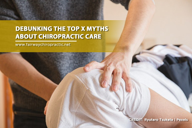 ebunking the Top X Myths About Chiropractic Care