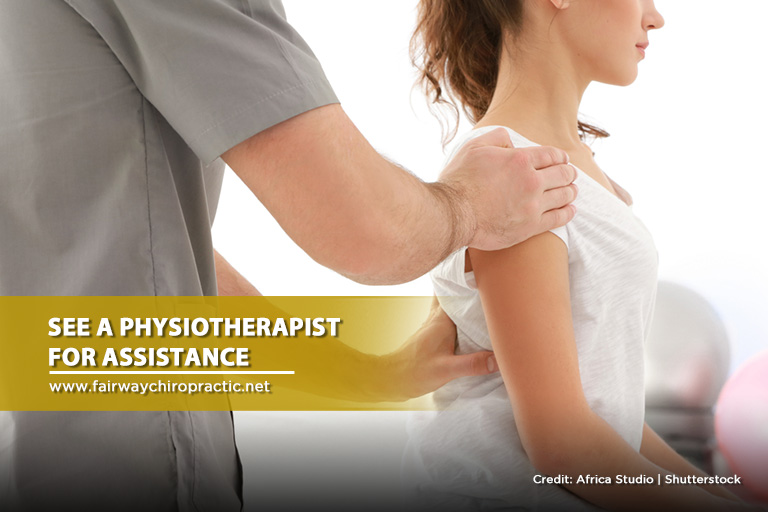 See a physiotherapist for assistance
