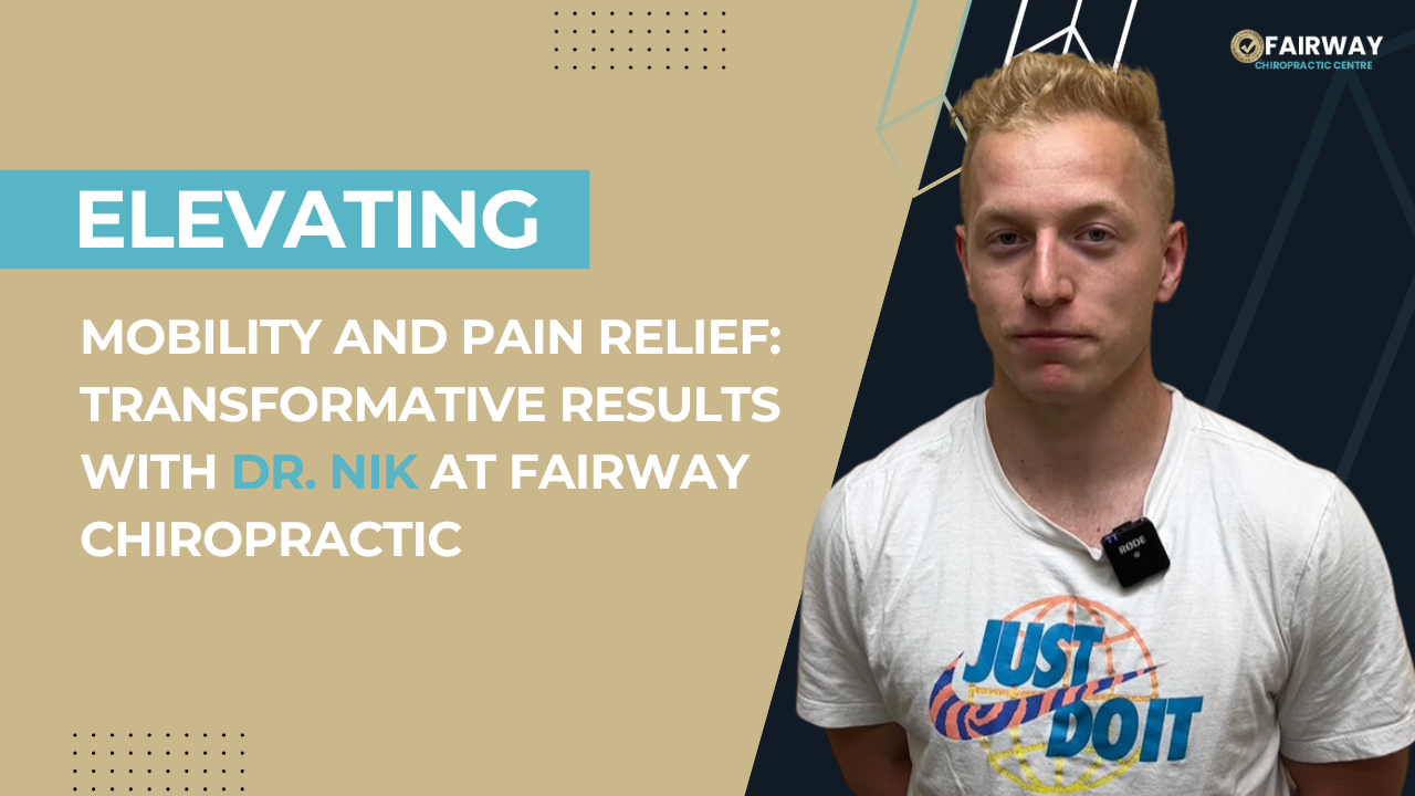 Elevating Mobility and Pain Relief Transformative Results with Dr. Nik at Fairway Chiropractic