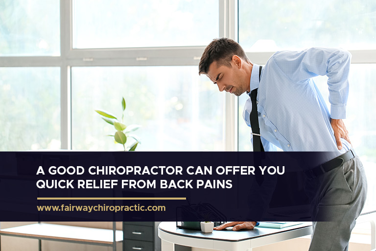 A good chiropractor can offer you quick relief from back pains