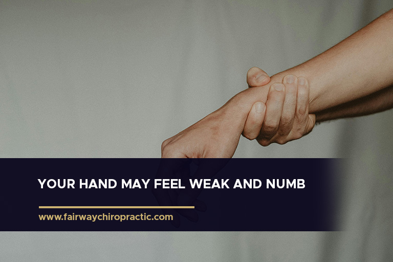 Your hand may feel weak and numb