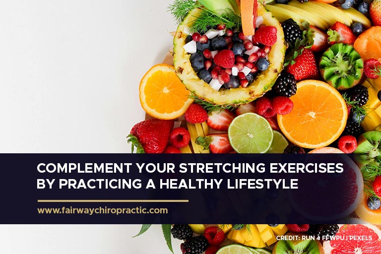 Complement your stretching exercises by practicing a healthy lifestyle