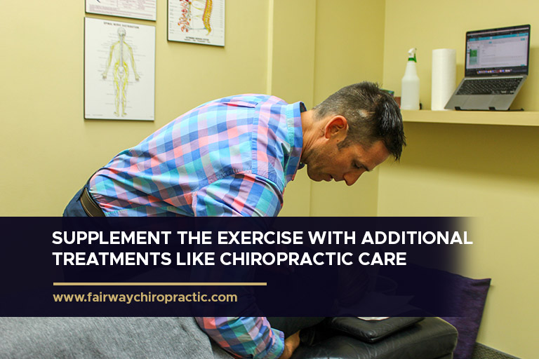 Supplement the exercise with additional treatments like chiropractic care