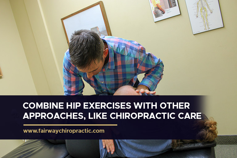 Combine hip exercises with other approaches, like chiropractic care