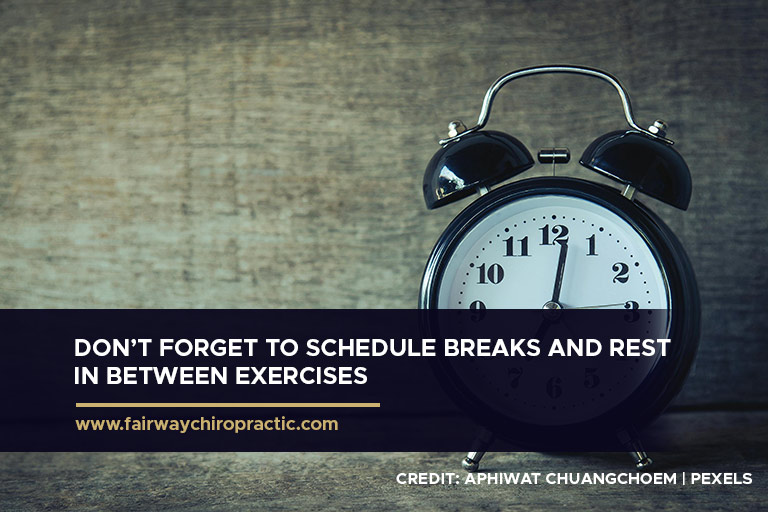 Don’t forget to schedule breaks and rest in between exercises