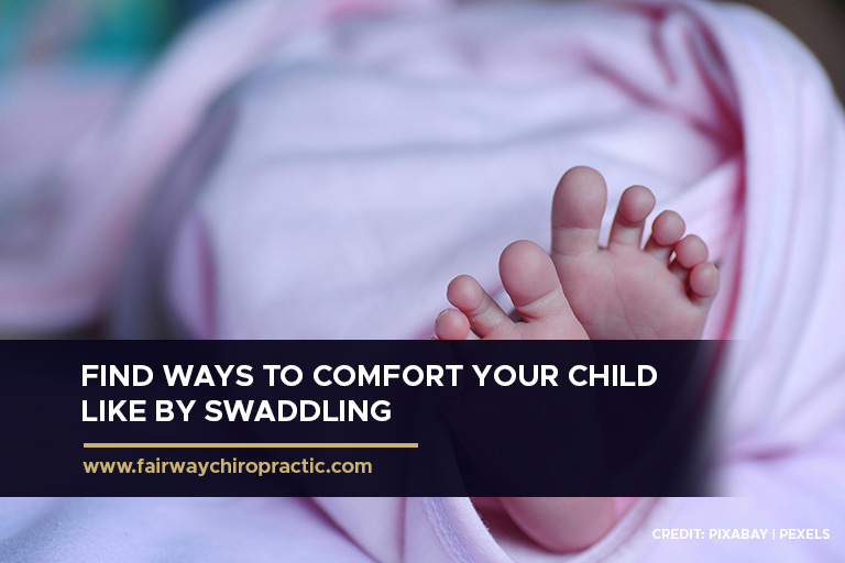 Find ways to comfort your child like by swaddling