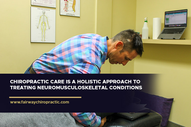 Chiropractic care is a holistic approach to treating neuromusculoskeletal conditions