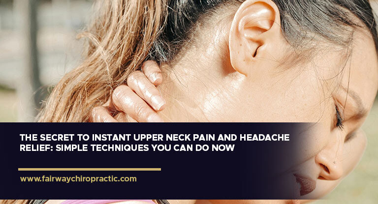 The Secret to Instant Upper Neck Pain and Headache Relief: Simple Techniques You Can Do Now