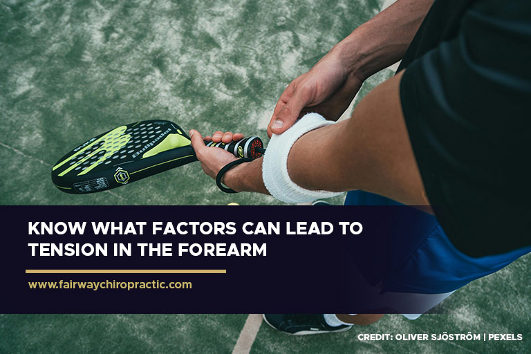 Know what factors can lead to tension in the forearm