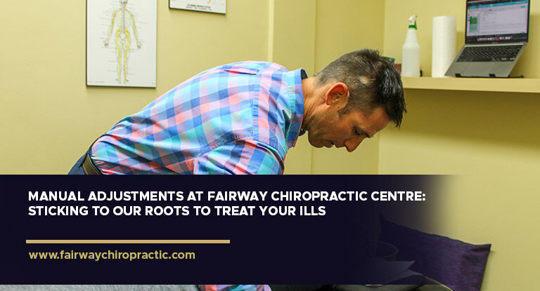 Manual Adjustments at Fairway Chiropractic Centre: Sticking to Our Roots to Treat Your Ills