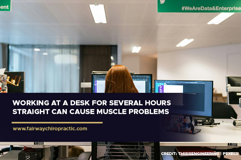 Working at a desk for several hours straight can cause muscle problems