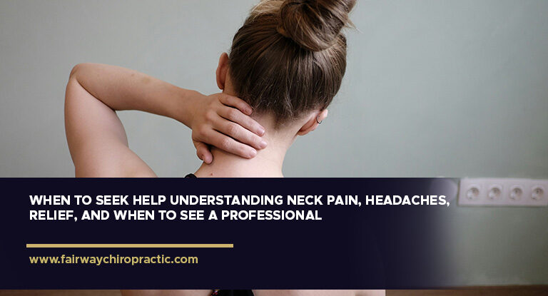 When to Seek Help: Understanding Neck Pain, Headaches, Relief, and When to See a Professional